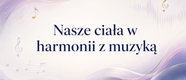 „Nasze ciała w harmonii z muzyką”